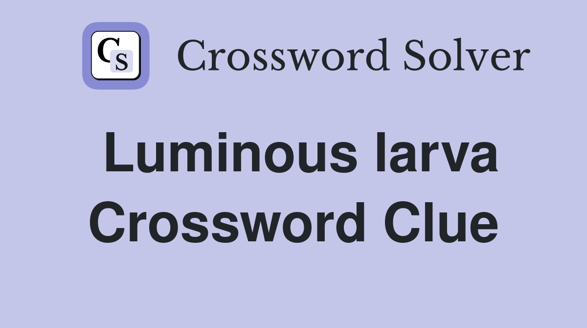 Luminous larva Crossword Clue Answers Crossword Solver